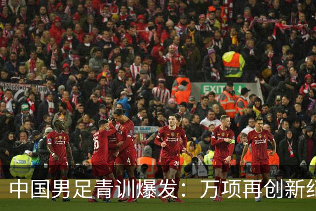 中国男足青训爆发：万项再创新纪录，中国U15杀进海湾杯4强！