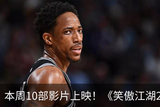 本周10部影片上映！《笑傲江湖2：东方不败》首登内地院线