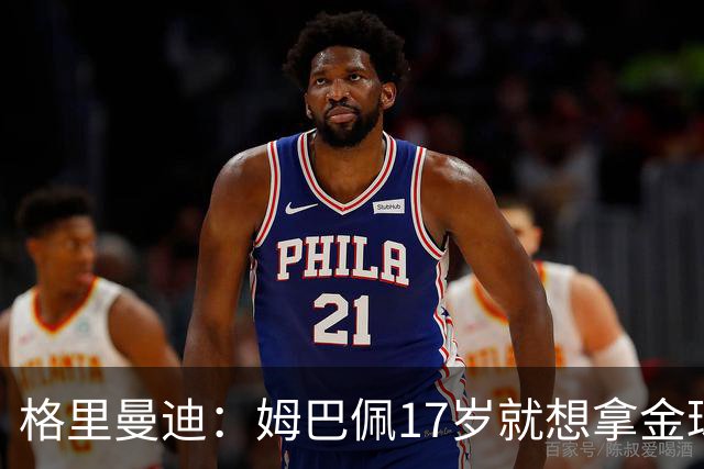 格里曼迪：姆巴佩17岁就想拿金球，当时听到这话我都不好意思了
