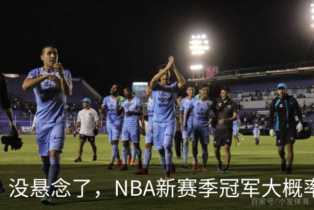 没悬念了，NBA新赛季冠军大概率是这三支队伍，76人、尼克斯出局