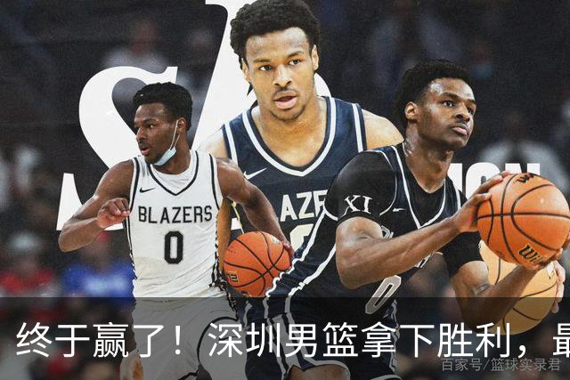终于赢了！深圳男篮拿下胜利，最差球员浮出水面，没想到是他