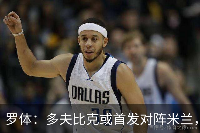 罗体：多夫比克或首发对阵米兰，迎来证明自己的良机