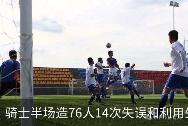 骑士半场造76人14次失误&利用失误得到22分 而76人只有3分！